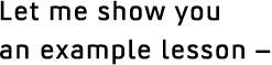 Let me show you an example lesson –