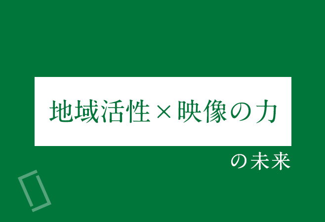 「地域活性×映像の力」の未来