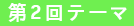 第二回テーマ