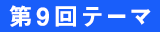 第九回テーマ