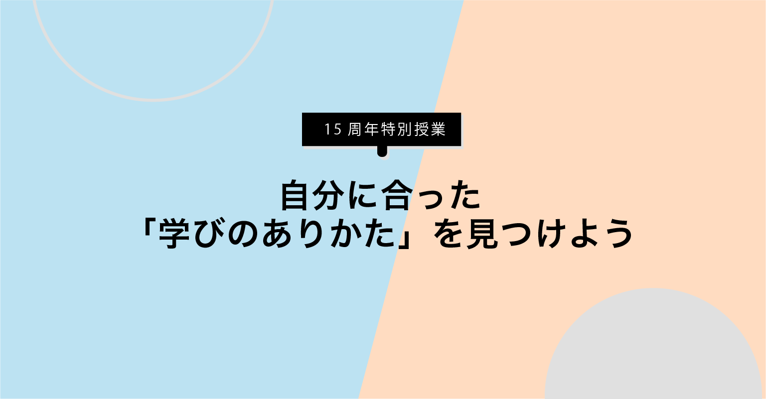 【オンライン開催】シブヤ大学15周年特別授業
自分に合った「学びのありかた」を見つけよう