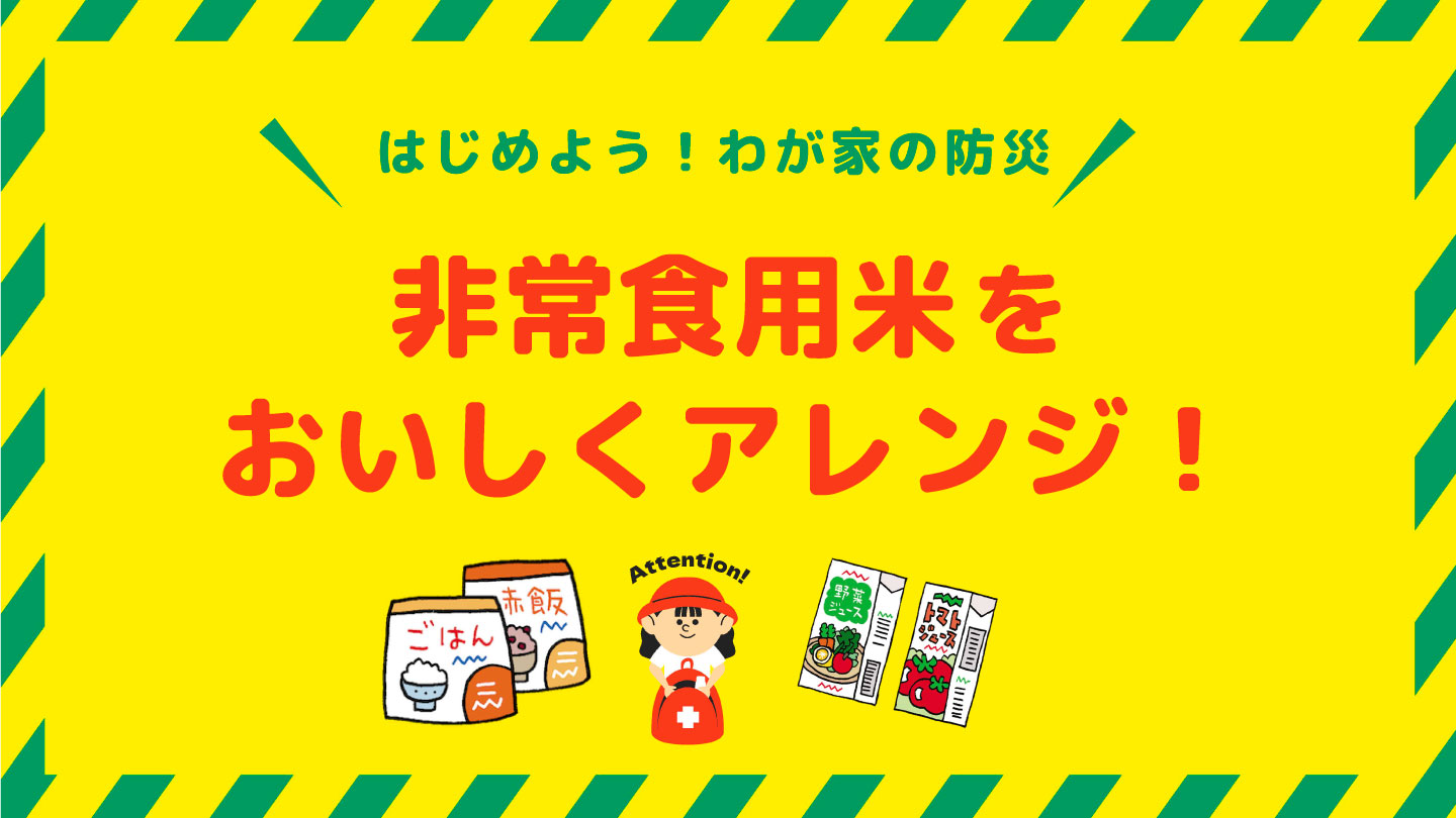 はじめよう！わが家の防災〜非常食用米をおいしくアレンジ！〜