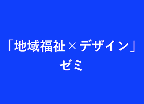 「地域福祉×デザイン」ゼミ